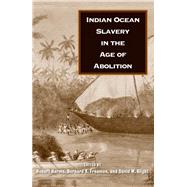 Indian Ocean Slavery in the Age of Abolition by Harms, Robert W.; Freamon, Bernard K.; Blight, David W., 9780300163872