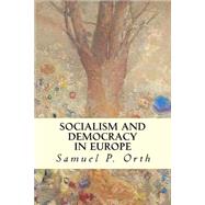 Socialism and Democracy in Europe by Orth, Samuel P., 9781507693872