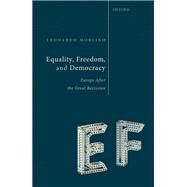 Equality, Freedom, and Democracy Europe After the Great Recession by Morlino, Leonardo, 9780198813873