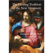 The Healing Tradition of the New Testament by Pett, Douglas Ellory; Leathard, Helen L.; Hacker, George (AFT), 9780718893873