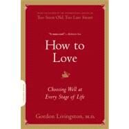 How to Love Choosing Well at Every Stage of Life by Livingston, Gordon, 9780738213873
