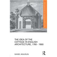 The Idea of the Cottage in English Architecture, 1760 - 1860 by Maudlin; Daniel, 9781138793873