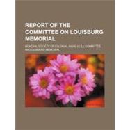 Report of the Committee on Louisburg Memorial by General Society of Colonial Wars Memoria; Churchill, George Morton, 9781154463873
