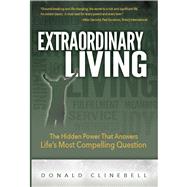 Extraordinary Living The Hidden Power That Answers Lifes Most Compelling Question by Clinebell, Donald, 9781939183873