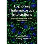 Exploring Thalamocortical Interactions Circuitry for Sensation, Action, and Cognition by Usrey, W. Martin; Sherman, S. Murray, 9780197503874