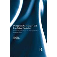 'Democratic Knowledge' and Knowledge Production: Preliminary Reflections on Democratisation in North Africa by Sadiki; Larbi, 9780367023874