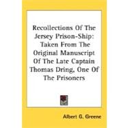 Recollections of the Jersey Prison-Ship : Taken from the Original Manuscript of the Late Captain Thomas Dring, One of the Prisoners by Greene, Albert G., 9780548503874