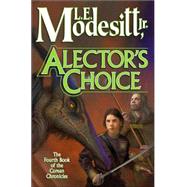 Alector's Choice The Fourth Book of the Corean Chronicles by Modesitt, L. E., Jr., 9780765313874