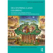 De-centring Land Grabbing: Southeast Asia Perspectives on Agrarian-Environmental Transformations by Vandergeest; Peter, 9780815353874