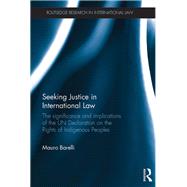 Seeking Justice in International Law: The Significance and Implications of the UN Declaration on the Rights of Indigenous Peoples by Barelli; Mauro, 9781138613874
