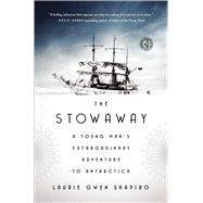 The Stowaway A Young Man's Extraordinary Adventure to Antarctica by Shapiro, Laurie Gwen, 9781476753874