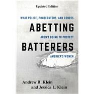 Abetting Batterers What Police, Prosecutors, and Courts Aren't Doing to Protect America's Women by Klein, Andrew R.; Klein, Jessica L., 9781538123874