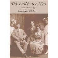 Where We Are Now Short Stories by Osborn, Carolyn, 9781609403874