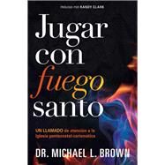 Jugar con fuego santo/ Playing With Holy Fire by Brown, Michael L., Dr., 9781629993874