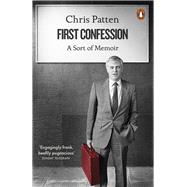 First Confession A Sort of Memoir by Patten, Chris, 9780141983875