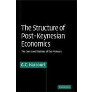 The Structure of Post-Keynesian Economics: The Core Contributions of the Pioneers by G. C. Harcourt, 9780521833875