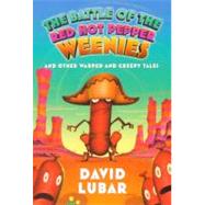 The Battle of the Red Hot Pepper Weenies and Other Warped and Creepy Tales by Lubar, David, 9780606143875