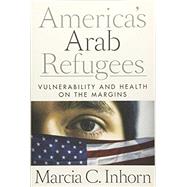 Americas Arab Refugees by Inhorn, Marcia C., 9781503603875