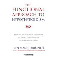 Functional Approach to Hypothyroidism Bridging Traditional and Alternative Treatment Approaches for Total Patient Wellness by Blanchard, Kenneth, 9781578263875