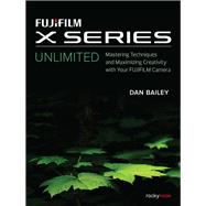 Fujifilm X Series Unlimited by Bailey, Dan, 9781681983875