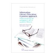 Information Literacy Education: A Process Approach: Professionalising the Pedagogical Role of Academic Libraries by Torras, Maria-carme; Saetre, Tove Pemmer, 9781843343875