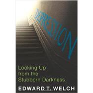 Depression: Looking Up from the Stubborn Darkness by Welch, Edward T, 9781935273875