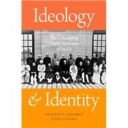 Ideology and Identity The Changing Party Systems of India by Chhibber, Pradeep K.; Verma, Rahul, 9780190623876