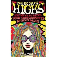 The Book of Highs 255 Ways to Alter Your Consciousness without Drugs by Rosenfeld, Edward; Weil, Andrew, 9780761193876