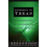 Authority to Tread : A Practical Guide for Strategic-Level Spiritual Warfare by Greenwood, Rebecca, 9780800793876