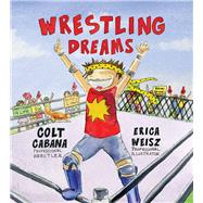 Wrestling Dreams by Cabana, Colt; Weisz, Sam; Weisz, Erica, 9780988833876
