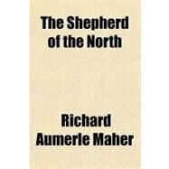 The Shepherd of the North by Maher, Richard Aumerle, 9781153823876