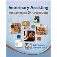 Veterinary Assisting Fundamentals & Applications by Vanhorn, Beth; Clark, Robert, 9781435453876
