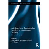 Arts-based and Contemplative Practices in Research and Teaching: Honoring Presence by Walsh; Susan, 9780415743877
