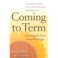 Coming to Term : Uncovering the Truth about Miscarriage by Cohen, Jon; Carson, Sandra Ann, 9780547343877