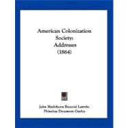 American Colonization Society : Addresses (1864) by Latrobe, John Hazlehurst Boneval; Gurley, Phinehas Densmore, 9781120143877