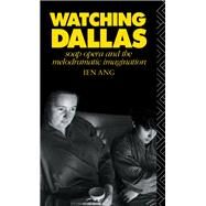 Watching Dallas: Soap Opera and the Melodramatic Imagination by Ang,Ien, 9781138133877