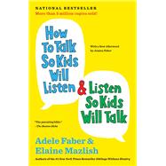 How to Talk So Kids Will Listen & Listen So Kids Will Talk by Faber, Adele; Mazlish, Elaine, 9781451663877