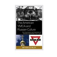 The American YMCA and Russian Culture The Preservation and Expansion of Orthodox Christianity, 19001940 by Miller, Matthew Lee, 9781498503877