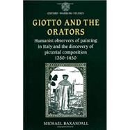 Giotto and the Orators Humanist Observers of Painting in Italy and the Discovery of Pictorial Composition by Baxandall, Michael, 9780198173878