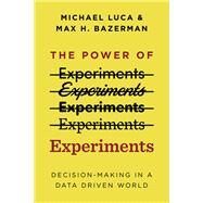 The Power of Experiments Decision Making in a Data-Driven World by Luca, Michael; Bazerman, Max H., 9780262043878