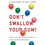 Don't Swallow Your Gum! Myths, Half-Truths, and Outright Lies About Your Body and Health by Carroll, Dr. Aaron E., MD, MS; Vreeman, Dr. Rachel C., MD, 9780312533878