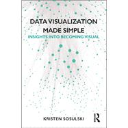 Data Visualization Made Simple: Insights into Becoming Visual by Sosulski; Kristen, 9781138503878