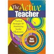 The Active Teacher; Practical Strategies for Maximizing Teacher Effectiveness by Ron Nash, 9781412973878