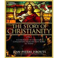 The Story of Christianity A Chronicle of Christian Civilization From Ancient Rome to Today by Isbouts, Jean-Pierre, 9781426213878