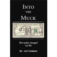 Into the Muck : How Poker Changed My Life by Turbessi, Joe, 9781453873878