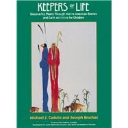 Keepers of Life Discovering Plants through Native American Stories and Earth Activities for Children by Bruchac, Joseph; Caduto, Michael J., 9781555913878
