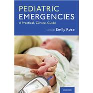 Pediatric Emergencies A Practical, Clinical Guide by Rose, Emily, 9780190073879