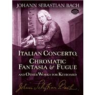 Italian Concerto, Chromatic Fantasia & Fugue and Other Works for Keyboard by Bach, Johann Sebastian, 9780486253879