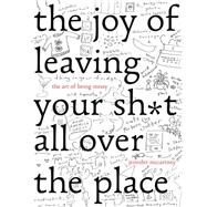 The Joy of Leaving Your Sh*t All Over the Place The Art of Being Messy by Mccartney, Jennifer, 9781581573879