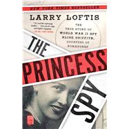 The Princess Spy The True Story of World War II Spy Aline Griffith, Countess of Romanones by Loftis, Larry, 9781982143879